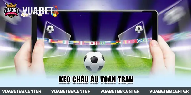 Kèo Châu Âu toàn trận